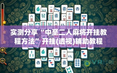 实测分享“中至二人麻将开挂教程方法”开挂(透视)辅助教程