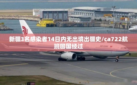 新疆3名感染者14日内无出境出疆史/ca722航班回国经过