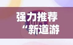 强力推荐“新道游开挂免费”科技辅助神器手机版