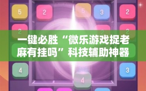 一键必胜“微乐游戏捉老麻有挂吗”科技辅助神器手机版