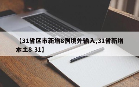 【31省区市新增8例境外输入,31省新增本土8 31】