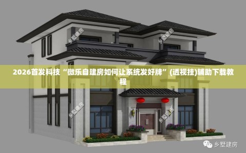 2026首发科技“微乐自建房如何让系统发好牌”(透视挂)辅助下载教程
