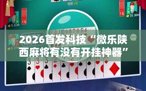 2026首发科技“微乐陕西麻将有没有开挂神器”原来可以开挂