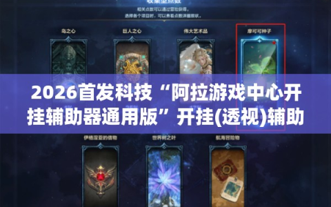 2026首发科技“阿拉游戏中心开挂辅助器通用版”开挂(透视)辅助教程