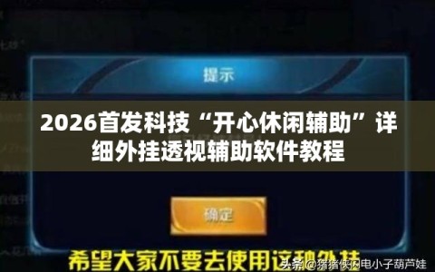 2026首发科技“开心休闲辅助”详细外挂透视辅助软件教程