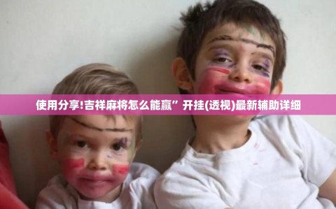 使用分享!吉祥麻将怎么能赢”开挂(透视)最新辅助详细