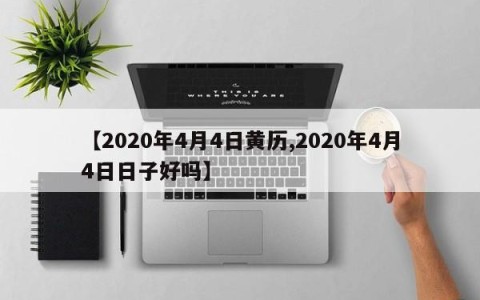 【2020年4月4日黄历,2020年4月4日日子好吗】