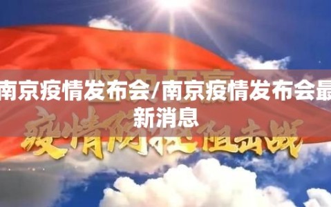 南京疫情发布会/南京疫情发布会最新消息