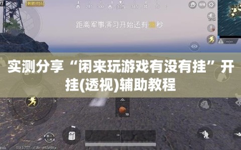 实测分享“闲来玩游戏有没有挂”开挂(透视)辅助教程