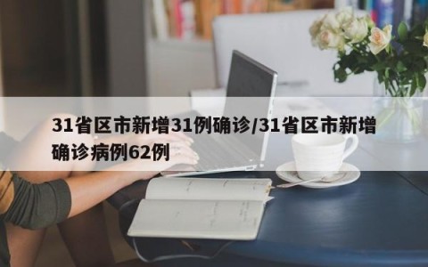 31省区市新增31例确诊/31省区市新增确诊病例62例