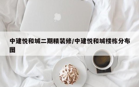 中建悦和城二期精装修/中建悦和城楼栋分布图