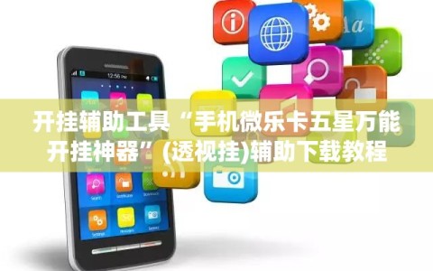 开挂辅助工具“手机微乐卡五星万能开挂神器”(透视挂)辅助下载教程