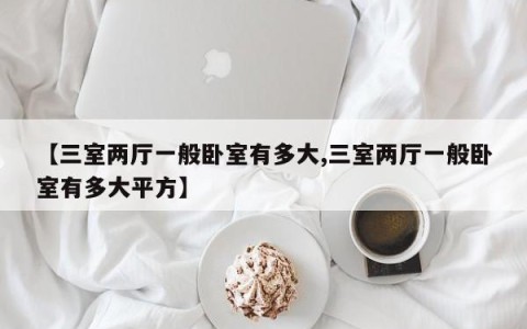 【三室两厅一般卧室有多大,三室两厅一般卧室有多大平方】