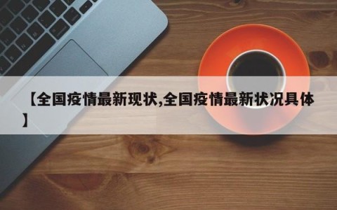 【全国疫情最新现状,全国疫情最新状况具体】