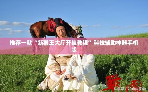推荐一款“新猴王大厅开挂教程”科技辅助神器手机版