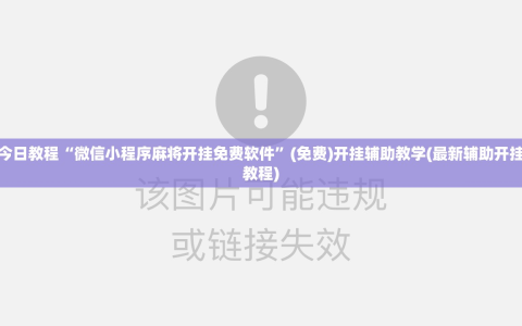 今日教程“微信小程序麻将开挂免费软件”(免费)开挂辅助教学(最新辅助开挂教程)