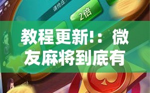 教程更新!：微友麻将到底有没有挂”科技辅助神器手机版