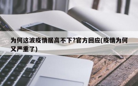 为何这波疫情居高不下?官方回应(疫情为何又严重了)