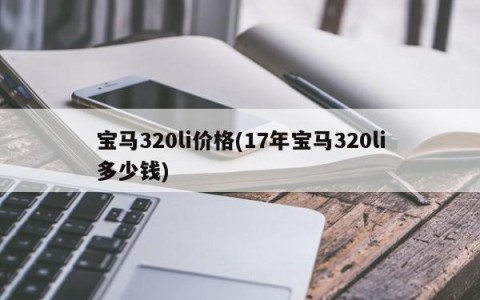宝马320li价格(17年宝马320li多少钱)
