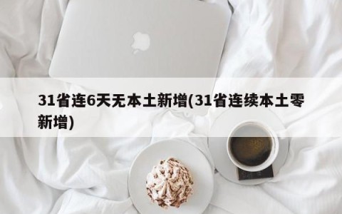 31省连6天无本土新增(31省连续本土零新增)
