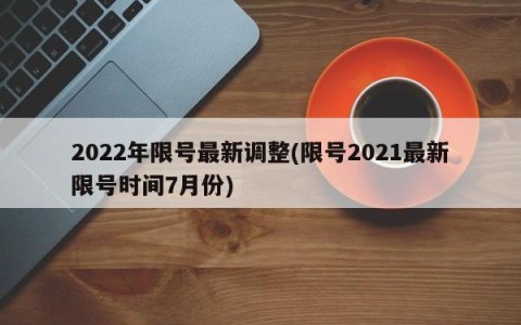 2022年限号最新调整(限号2021最新限号时间7月份)