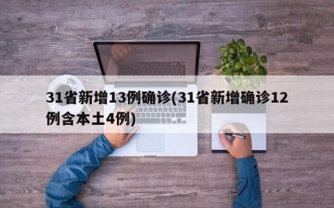 31省新增13例确诊(31省新增确诊12例含本土4例)