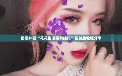 助赢神器“花花生活圈有挂吗”细辅助教程分享
