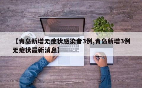 【青岛新增无症状感染者3例,青岛新增3例无症状最新消息】