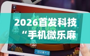 2026首发科技“手机微乐麻将小程序必赢神器免费安装”(透视)其实确实有挂