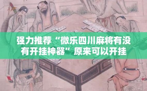 强力推荐“微乐四川麻将有没有开挂神器”原来可以开挂
