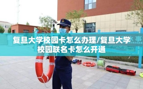 复旦大学校园卡怎么办理/复旦大学校园联名卡怎么开通