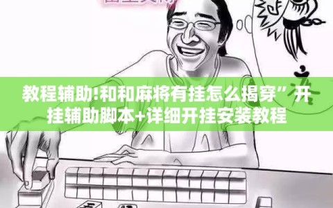 教程辅助!和和麻将有挂怎么揭穿”开挂辅助脚本+详细开挂安装教程