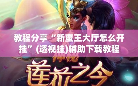 教程分享“新蛮王大厅怎么开挂”(透视挂)辅助下载教程