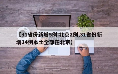 【31省份新增5例:北京2例,31省份新增14例本土全部在北京】
