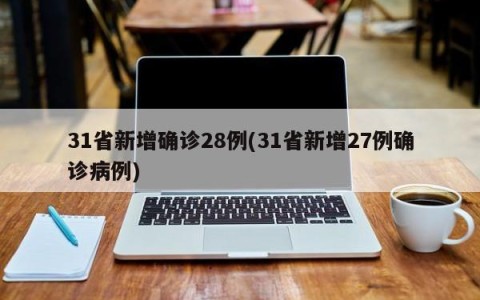 31省新增确诊28例(31省新增27例确诊病例)