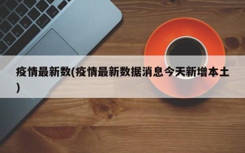疫情最新数(疫情最新数据消息今天新增本土)