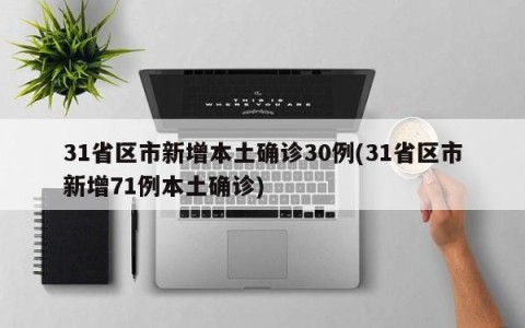 31省区市新增本土确诊30例(31省区市新增71例本土确诊)