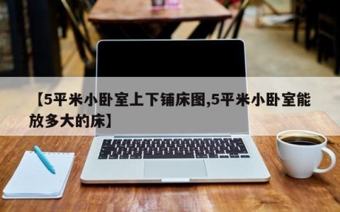 【5平米小卧室上下铺床图,5平米小卧室能放多大的床】
