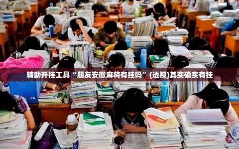 辅助开挂工具“朋友安徽麻将有挂吗”(透视)其实确实有挂