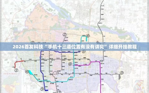 2026首发科技“手机十三道位置有没有讲究”详细开挂教程