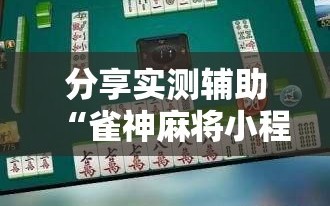 分享实测辅助“雀神麻将小程序开挂器”科技辅助神器手机版