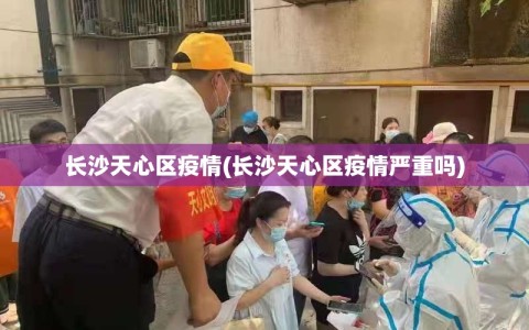长沙天心区疫情(长沙天心区疫情严重吗)