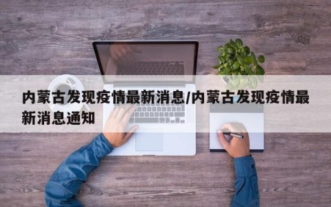 内蒙古发现疫情最新消息/内蒙古发现疫情最新消息通知