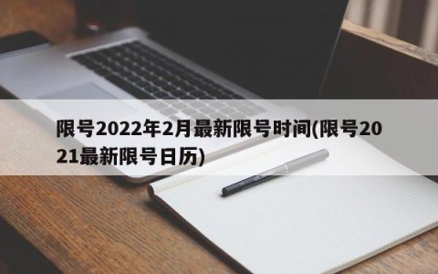 限号2022年2月最新限号时间(限号2021最新限号日历)