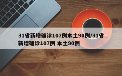 31省新增确诊107例本土90例/31省新增确诊107例 本土90例