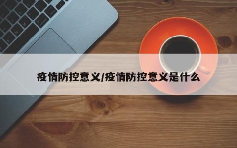 疫情防控意义/疫情防控意义是什么