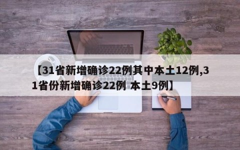 【31省新增确诊22例其中本土12例,31省份新增确诊22例 本土9例】