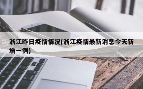 浙江昨日疫情情况(浙江疫情最新消息今天新增一例)