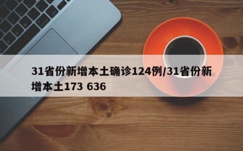 31省份新增本土确诊124例/31省份新增本土173 636