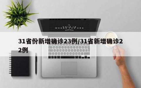 31省份新增确诊23例/31省新增确诊22例